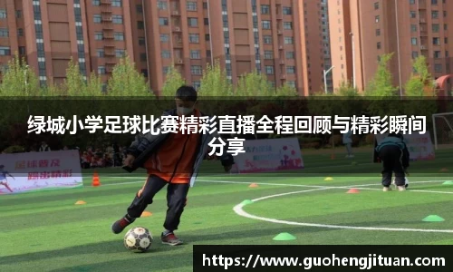 绿城小学足球比赛精彩直播全程回顾与精彩瞬间分享