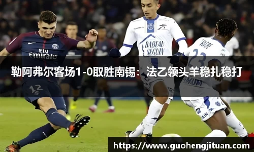 勒阿弗尔客场1-0取胜南锡：法乙领头羊稳扎稳打
