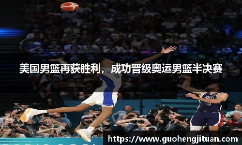 美国男篮再获胜利，成功晋级奥运男篮半决赛